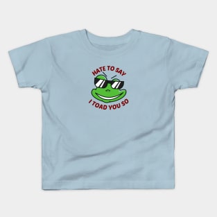 Hate To Say I Toad You So - Toad Pun Kids T-Shirt